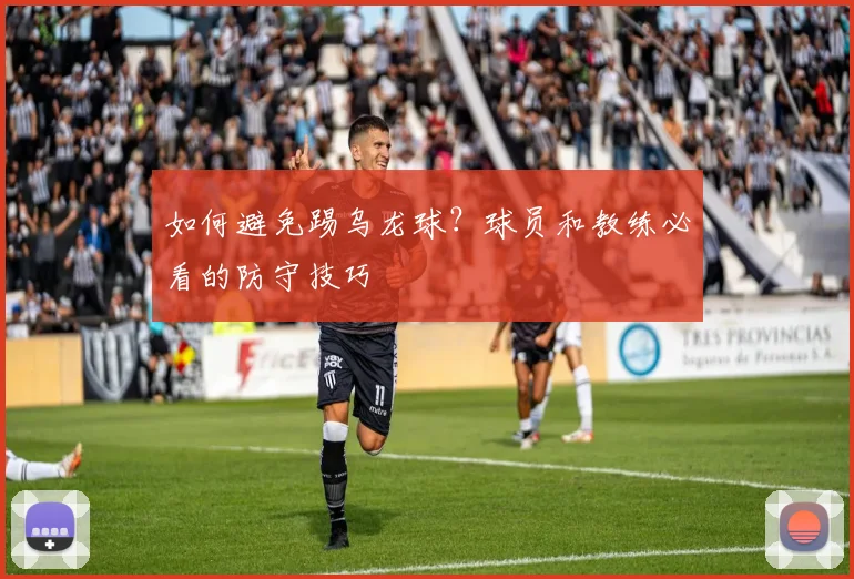 如何避免踢乌龙球？球员和教练必看的防守技巧
