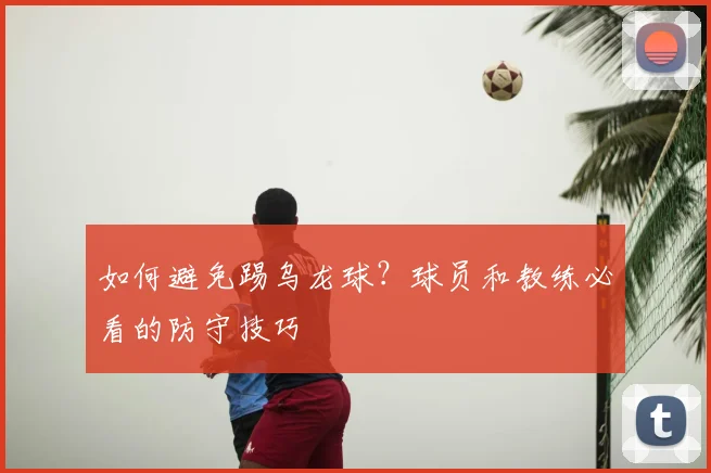 如何避免踢乌龙球?球员和教练必看的防守技巧